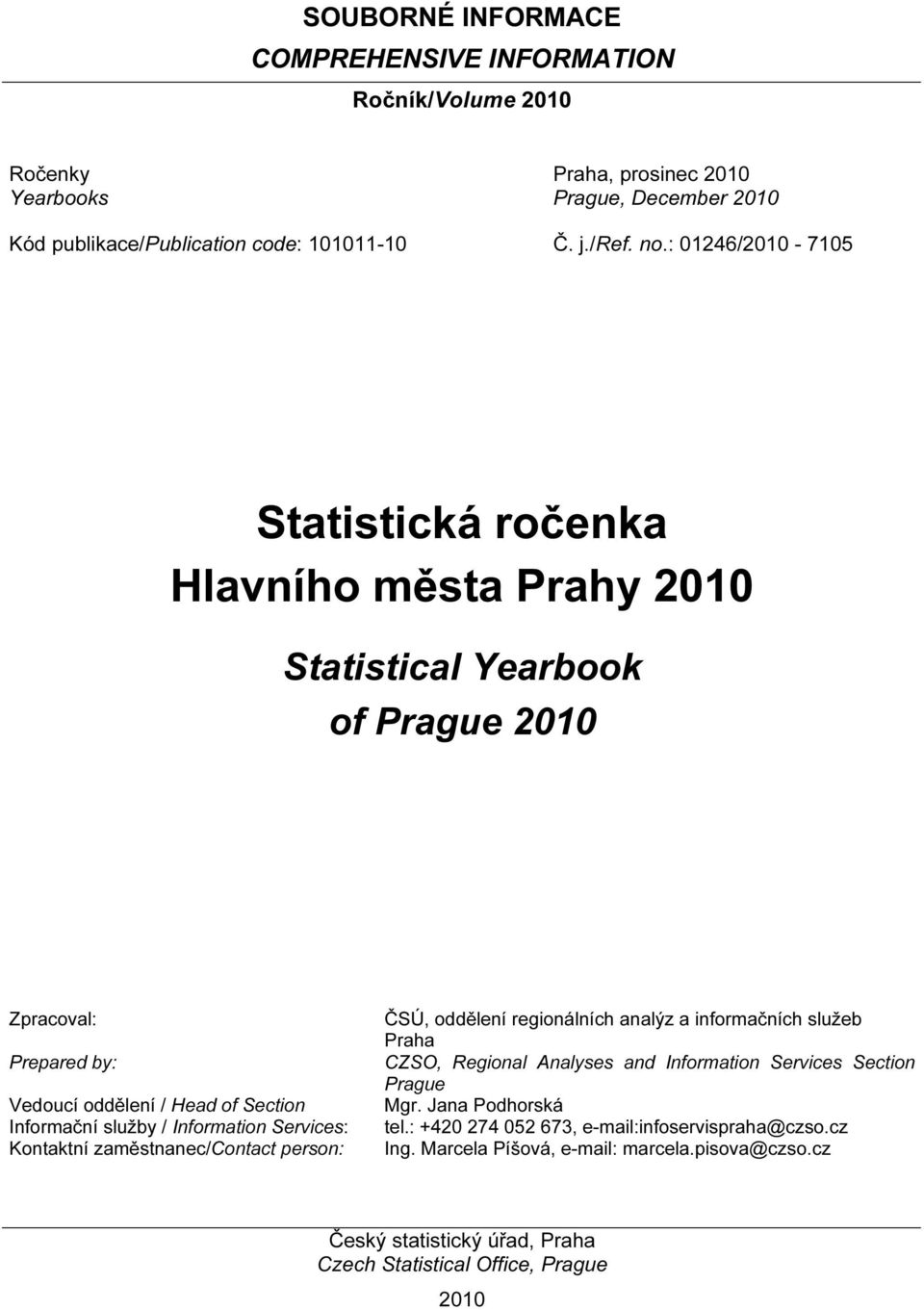 Information Services: Kontaktní zaměstnanec/contact person: ČSÚ, oddělení regionálních analýz a informačních služeb Praha CZSO, Regional Analyses and Information Services Section