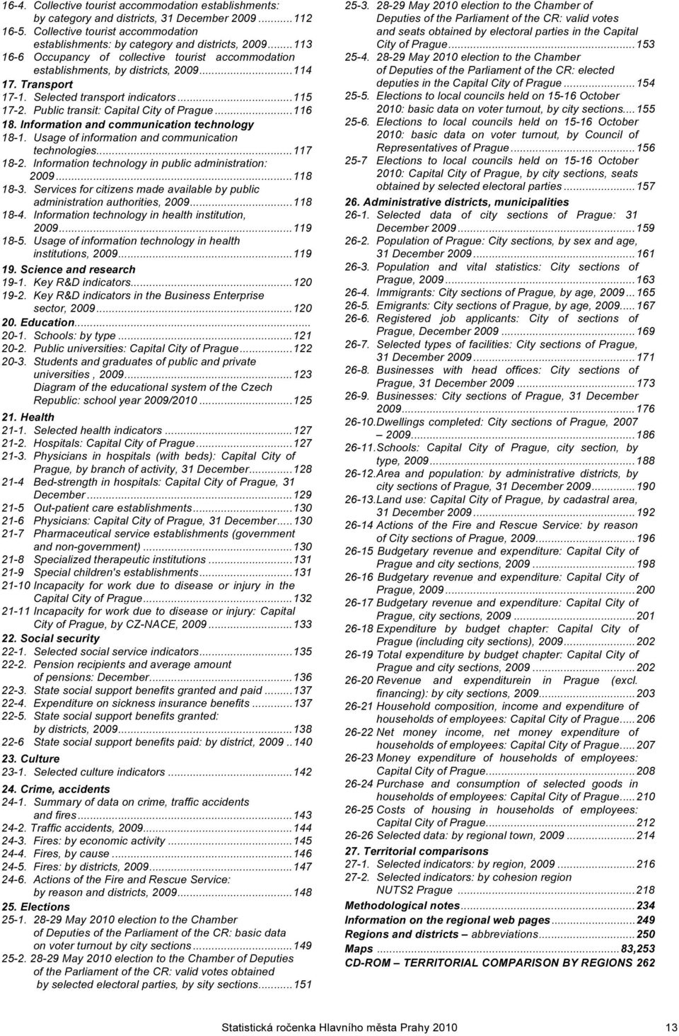 ..116 18. Information and communication technology 18-1. Usage of information and communication technologies...117 18-2. Information technology in public administration: 2009...118 18-3.