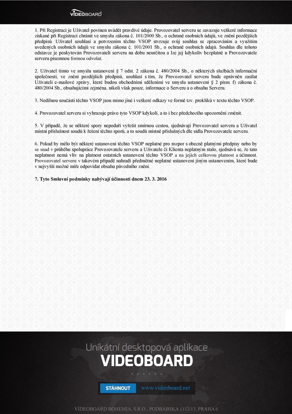 101/2001 Sb., o ochraně osobních údajů. Souhlas dle tohoto odstavce je poskytován Provozovateli serveru na dobu neurčitou a lze jej kdykoliv bezplatně u Provozovatele serveru písemnou formou odvolat.