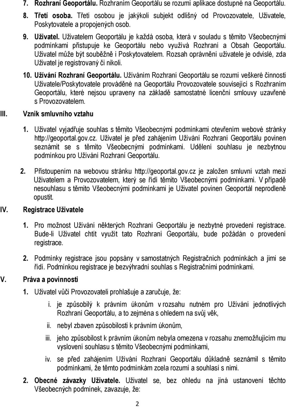 Uživatelem Geoportálu je každá osoba, která v souladu s těmito Všeobecnými podmínkami přistupuje ke Geoportálu nebo využívá Rozhraní a Obsah Geoportálu. Uživatel může být souběžně i Poskytovatelem.