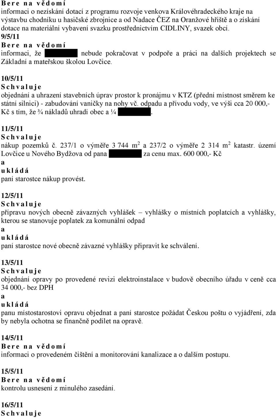 10/5/11 S c h v l u j e objednání uhrzení stvebních úprv prostor k pronájmu v KTZ (přední místnost směrem ke státní silnici) - zbudování vničky n nohy vč.