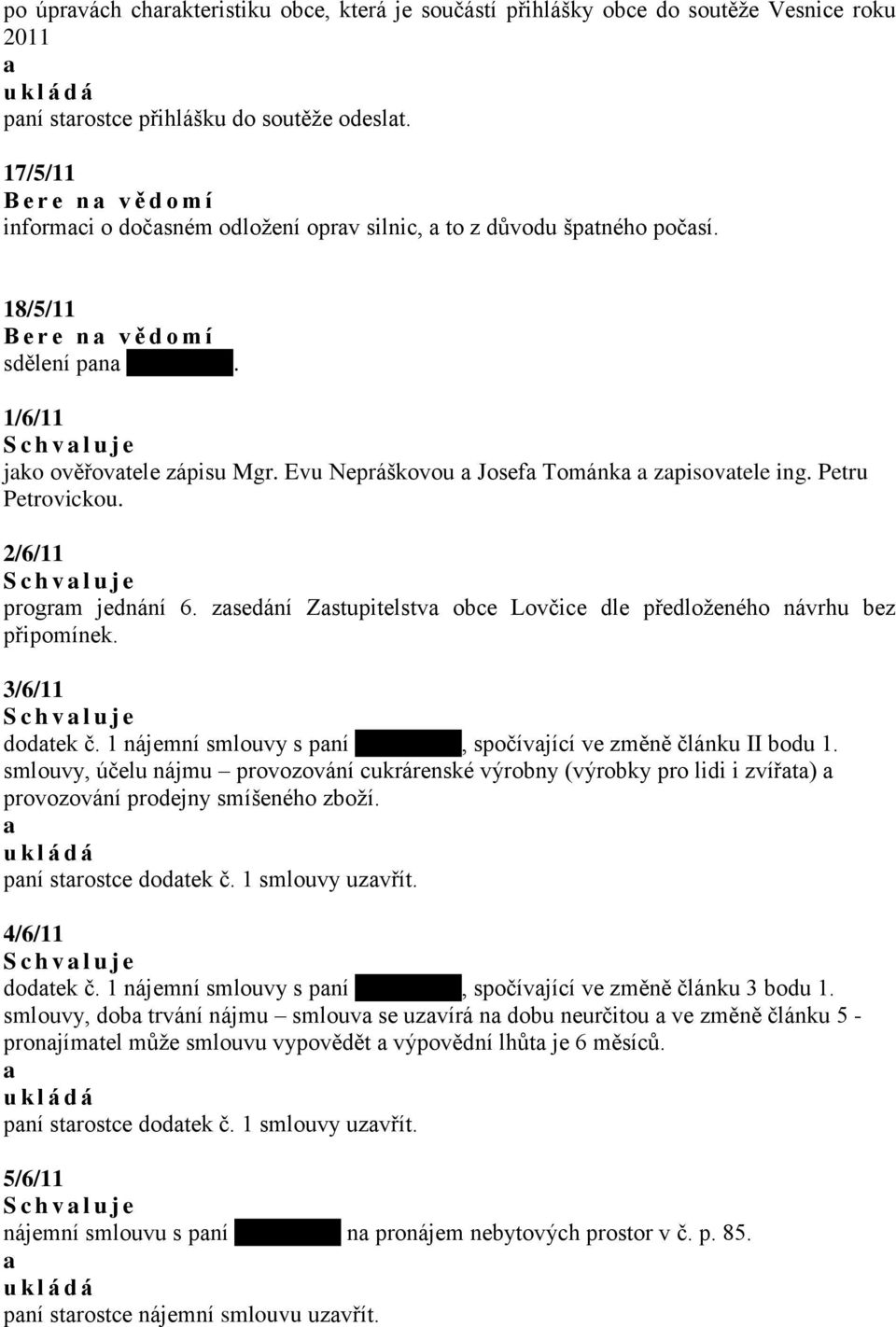 Evu Nepráškovou Josef Tománk zpisovtele ing. Petru Petrovickou. 2/6/11 S c h v l u j e progrm jednání 6. zsedání Zstupitelstv obce Lovčice dle předloženého návrhu bez připomínek.