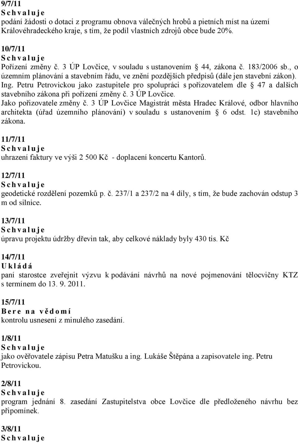 Petru Petrovickou jko zstupitele pro spolupráci s pořizovtelem dle 47 dlších stvebního zákon při pořízení změny č. 3 ÚP Lovčice. Jko pořizovtele změny č.