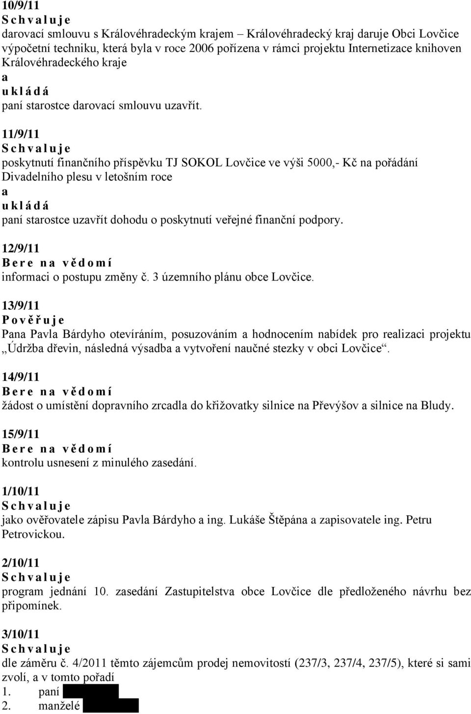 11/9/11 S c h v l u j e poskytnutí finnčního příspěvku TJ SOKOL Lovčice ve výši 5000,- Kč n pořádání Divdelního plesu v letošním roce pní strostce uzvřít dohodu o poskytnutí veřejné finnční podpory.