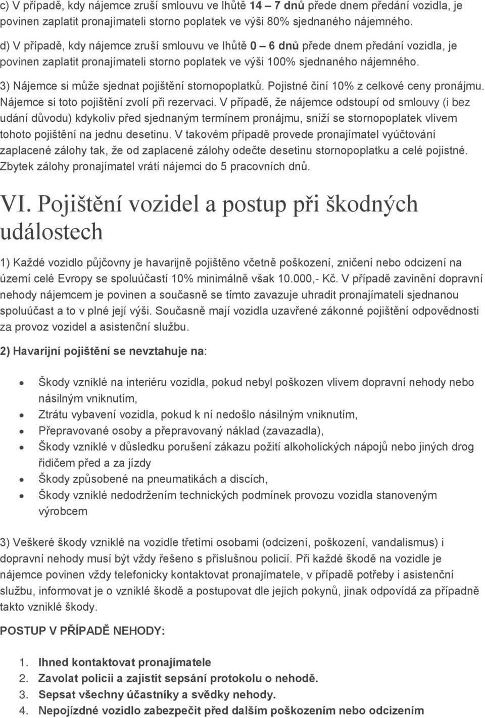 3) Nájemce si může sjednat pojištění stornopoplatků. Pojistné činí 10% z celkové ceny pronájmu. Nájemce si toto pojištění zvolí při rezervaci.