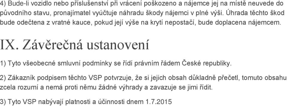 Závěrečná ustanovení 1) Tyto všeobecné smluvní podmínky se řídí právním řádem České republiky.