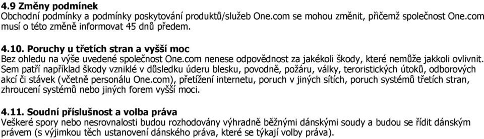 Sem patří například škody vzniklé v důsledku úderu blesku, povodně, požáru, války, teroristických útoků, odborových akcí či stávek (včetně personálu One.