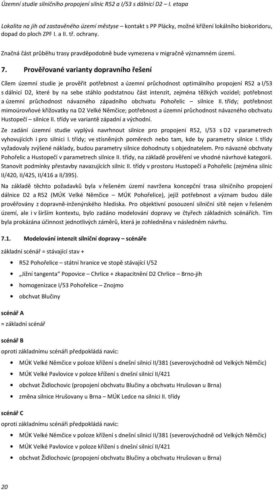 Prověřované varianty dopravního řešení Cílem územní studie je prověřit potřebnost a územní průchodnost optimálního propojení R52 a I/53 s dálnicí D2, které by na sebe stáhlo podstatnou část intenzit,