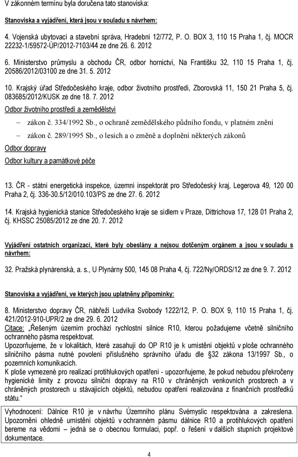 Krajský úřad Středočeského kraje, odbor životního prostředí, Zborovská 11, 150 21 Praha 5, čj. 083685/2012/KUSK ze dne 18. 7. 2012 Odbor životního prostředí a zemědělství zákon č. 334/1992 Sb.