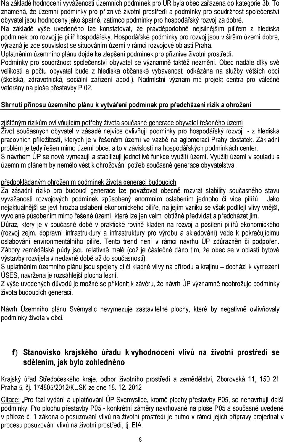 Na základě výše uvedeného lze konstatovat, že pravděpodobně nejsilnějším pilířem z hlediska podmínek pro rozvoj je pilíř hospodářský.