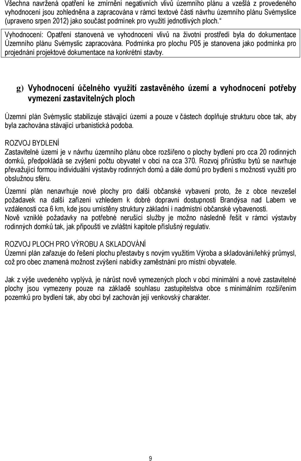 Vyhodnocení: Opatření stanovená ve vyhodnocení vlivů na životní prostředí byla do dokumentace Územního plánu Svémyslic zapracována.