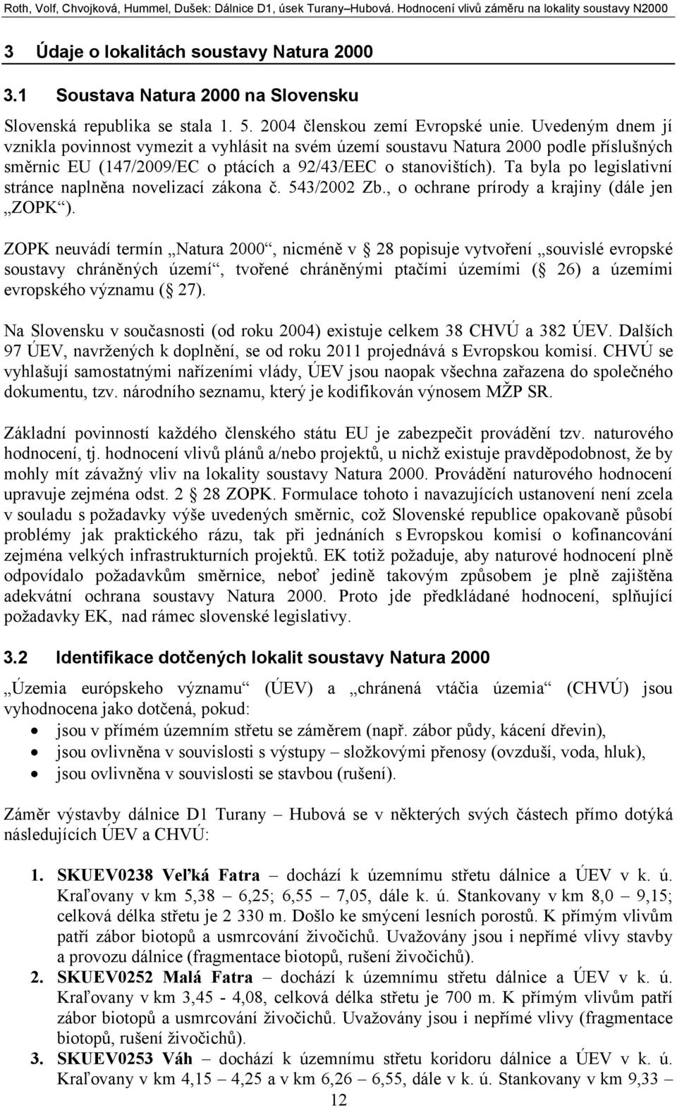 Ta byla po legislativní stránce naplněna novelizací zákona č. 543/2002 Zb., o ochrane prírody a krajiny (dále jen ZOPK ).