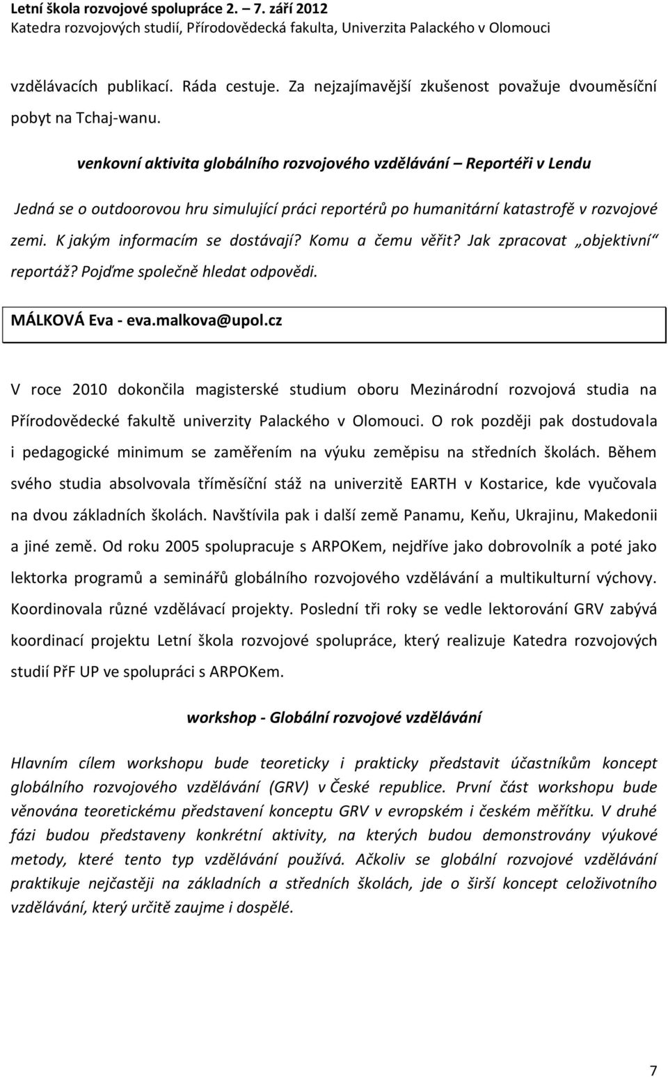 Komu a čemu věřit? Jak zpracovat objektivní reportáž? Pojďme společně hledat odpovědi. MÁLKOVÁ Eva - eva.malkova@upol.