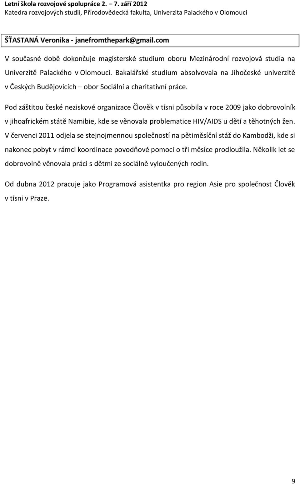 Pod záštitou české neziskové organizace Člověk v tísni působila v roce 2009 jako dobrovolník v jihoafrickém státě Namibie, kde se věnovala problematice HIV/AIDS u dětí a těhotných žen.