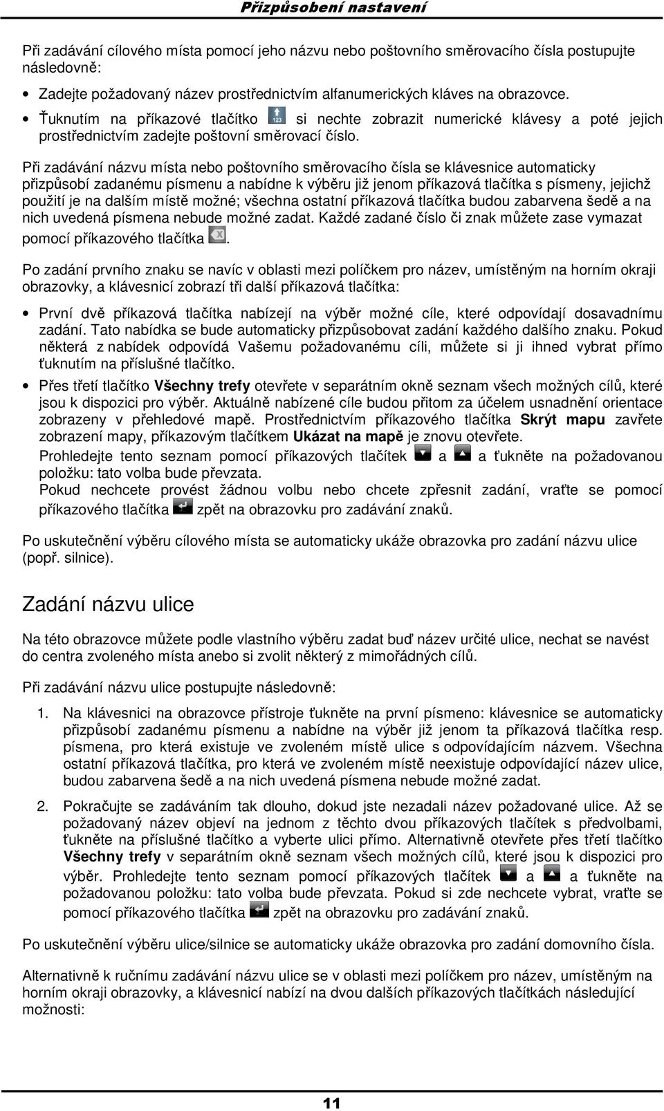 Při zadávání názvu místa neb pštvníh směrvacíh čísla se klávesnice autmaticky přizpůsbí zadanému písmenu a nabídne k výběru již jenm příkazvá tlačítka s písmeny, jejichž pužití je na dalším místě