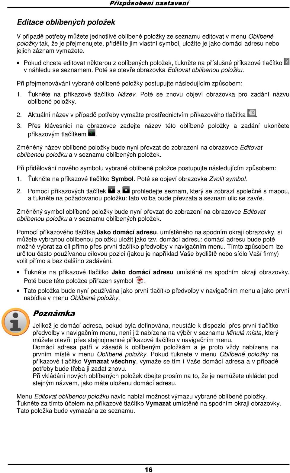 Při přejmenvávání vybrané blíbené plžky pstupujte následujícím způsbem: 1. Ťukněte na příkazvé tlačítk Název. Pté se znvu bjeví brazvka pr zadání názvu blíbené plžky. 2.