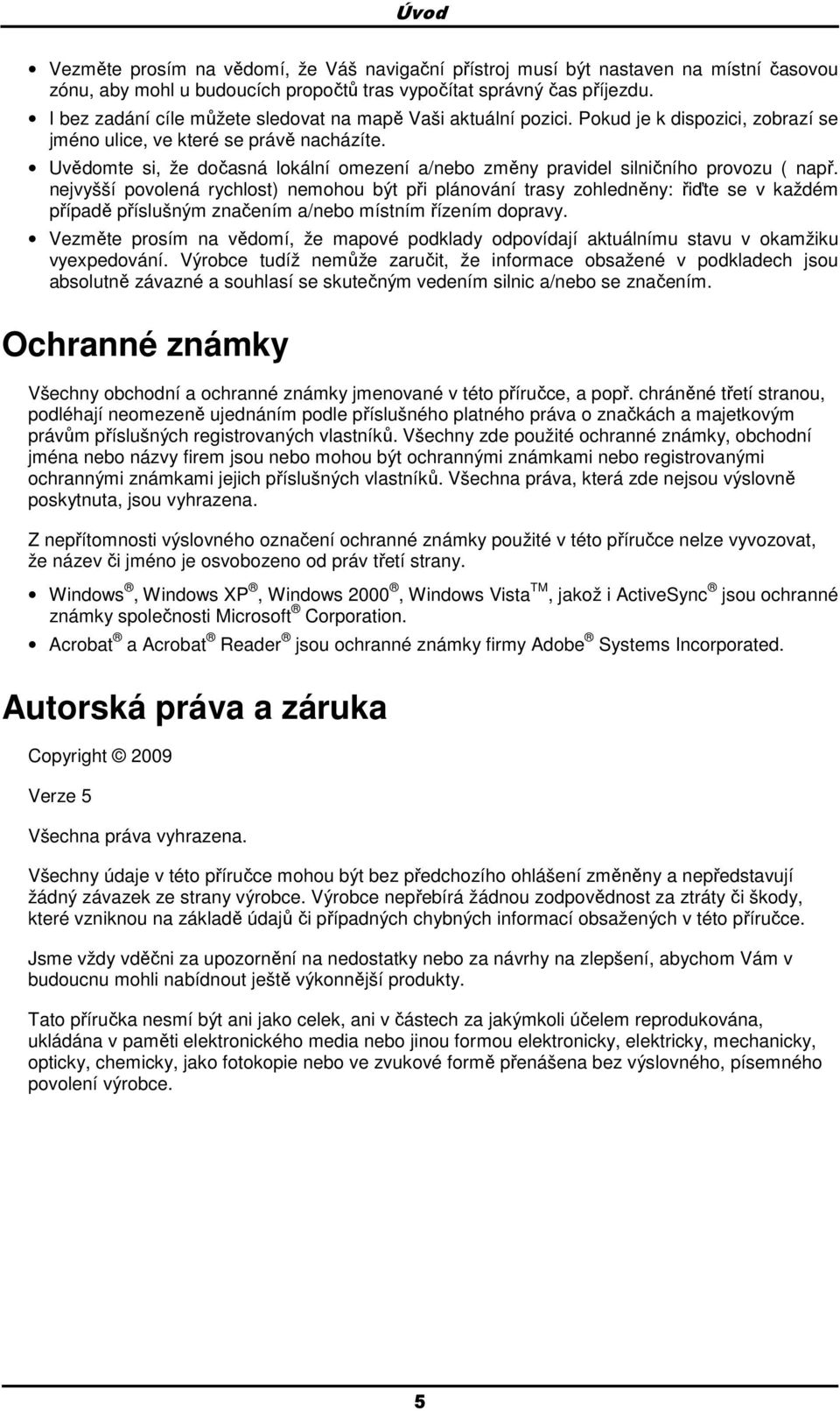 Uvědmte si, že dčasná lkální mezení a/neb změny pravidel silničníh prvzu ( např.