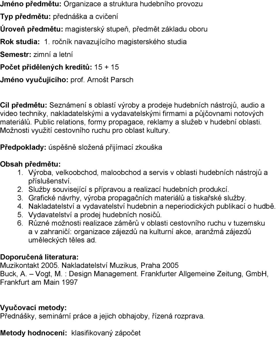 Arnošt Parsch Cíl předmětu: Seznámení s oblastí výroby a prodeje hudebních nástrojů, audio a video techniky, nakladatelskými a vydavatelskými firmami a půjčovnami notových materiálů.