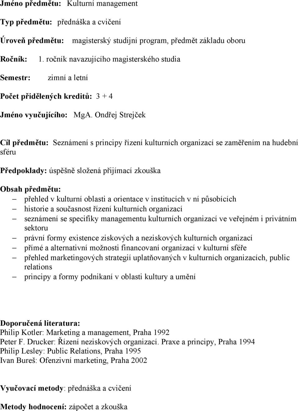 Ondřej Strejček Cíl předmětu: Seznámení s principy řízení kulturních organizací se zaměřením na hudební sféru Předpoklady: úspěšně složená přijímací zkouška přehled v kulturní oblasti a orientace v