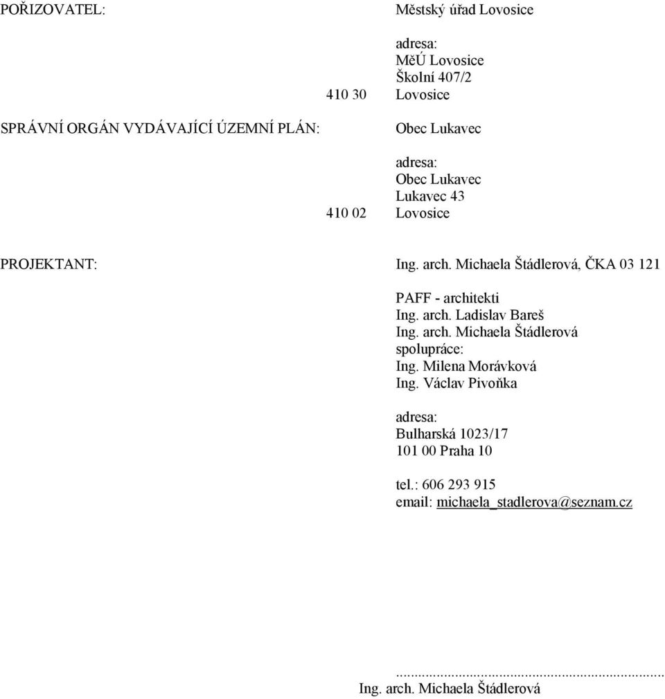 Michaela Štádlerová, ČKA 03 121 PAFF - architekti Ing. arch. Ladislav Bareš Ing. arch. Michaela Štádlerová spolupráce: Ing.