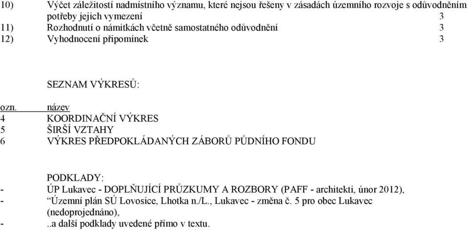 název 4 KOORDINAČNÍ VÝKRES 5 ŠIRŠÍ VZTAHY 6 VÝKRES PŘEDPOKLÁDANÝCH ZÁBORŮ PŮDNÍHO FONDU PODKLADY: - ÚP Lukavec - DOPLŇUJÍCÍ PRŮZKUMY A