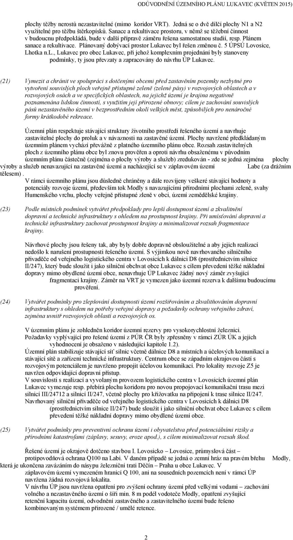 Plánovaný dobývací prostor Lukavec byl řešen změnou č. 5 ÚPSÚ Lovosice, Lhotka n.l., Lukavec pro obec Lukavec, při jehoţ komplexním projednání byly stanoveny podmínky, ty jsou převzaty a zapracovány do návrhu ÚP Lukavec.