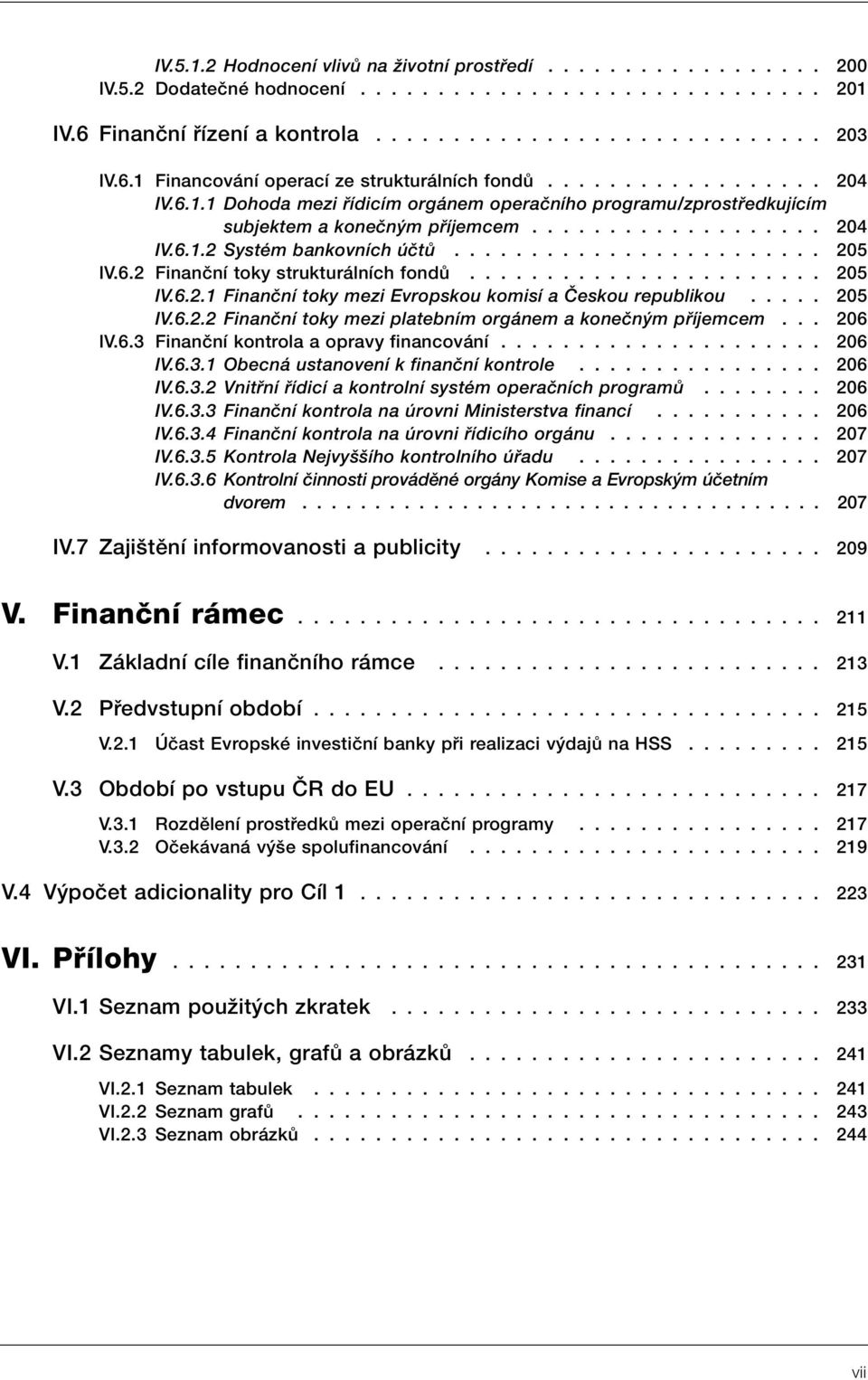 ....................... 205 IV.6.2 Finanãní toky strukturálních fondû....................... 205 IV.6.2.1 Finanãní toky mezi Evropskou komisí a âeskou republikou..... 205 IV.6.2.2 Finanãní toky mezi platebním orgánem a koneãn m pfiíjemcem.