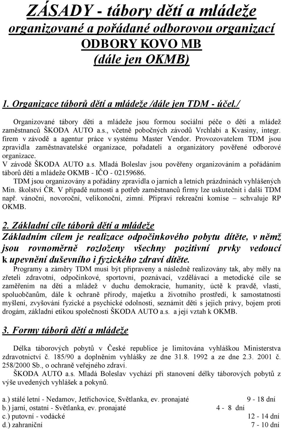 firem v závodě a agentur práce v systému Master Vendor. Provozovatelem TDM jsou zpravidla zaměstnavatelské organizace, pořadateli a organizátory pověřené odborové organizace. V závodě ŠKODA AUTO a.s. Mladá Boleslav jsou pověřeny organizováním a pořádáním táborů dětí a mládeže OKMB - IČO - 02159686.