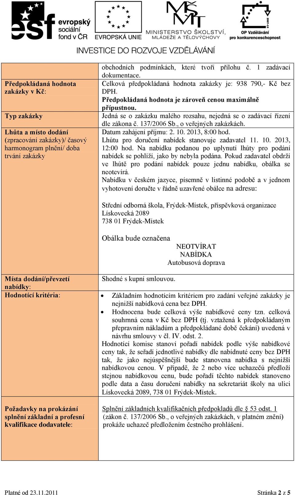 Jedná se o zakázku malého rozsahu, nejedná se o zadávací řízení dle zákona č. 137/2006 Sb., o veřejných zakázkách. Datum zahájení příjmu: 2. 10. 2013, 8:00 hod.