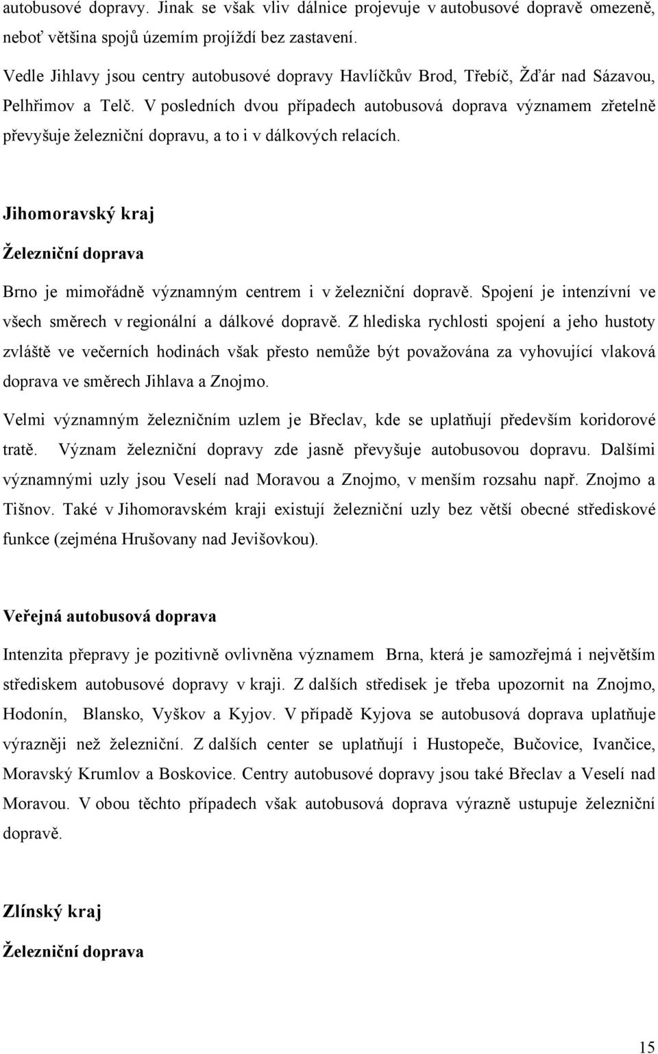 V posledních dvou případech autobusová doprava významem zřetelně převyšuje železniční dopravu, a to i v dálkových relacích.