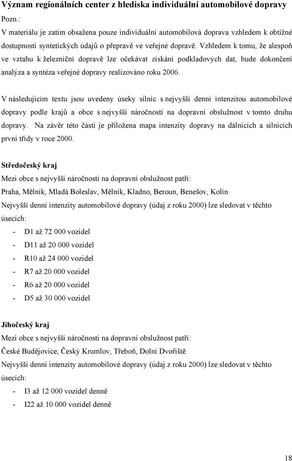 Vzhledem k tomu, že alespoň ve vztahu k železniční dopravě lze očekávat získání podkladových dat, bude dokončení analýza a syntéza veřejné dopravy realizováno roku 2006.