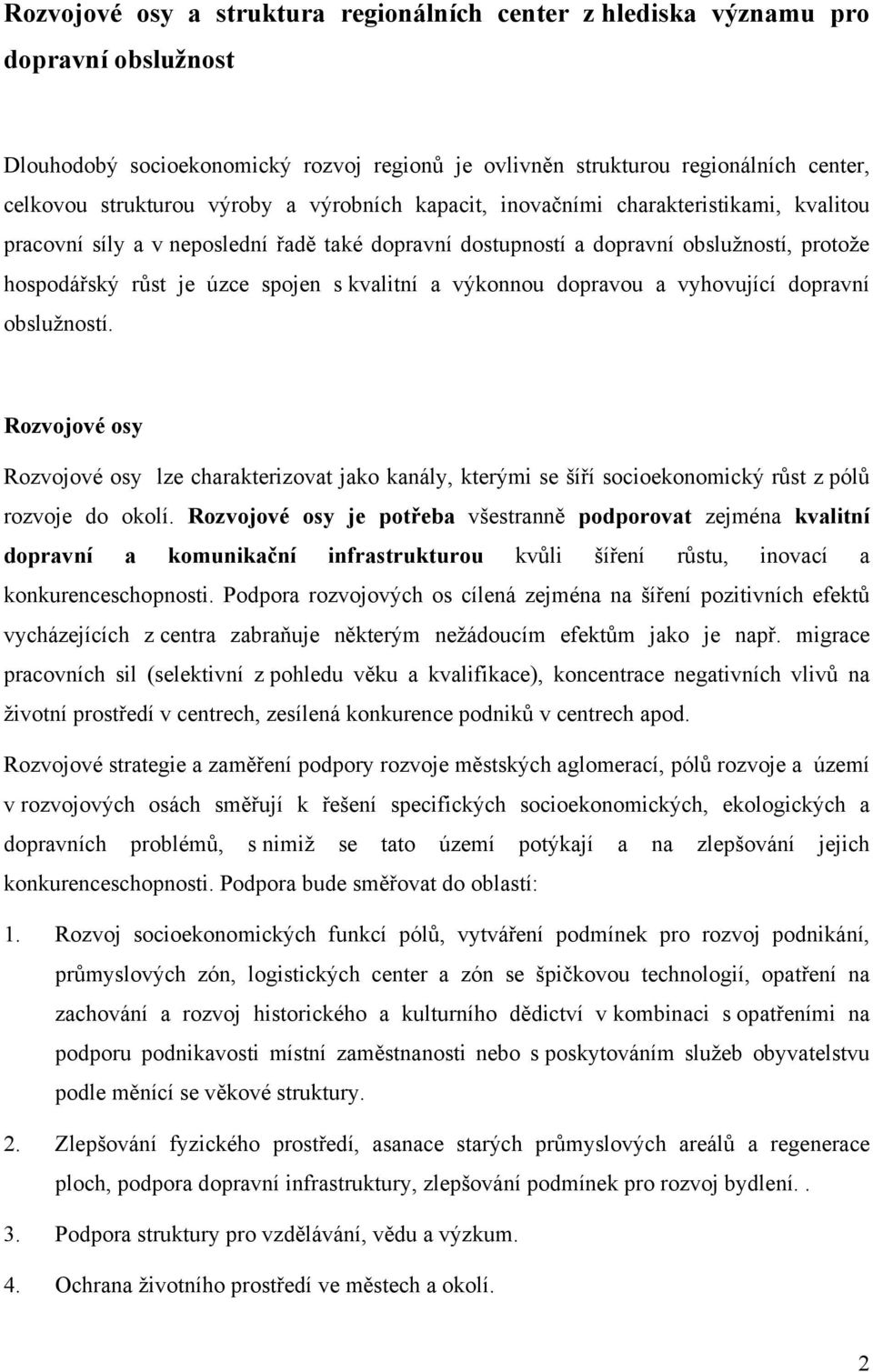 kvalitní a výkonnou dopravou a vyhovující dopravní obslužností. Rozvojové osy Rozvojové osy lze charakterizovat jako kanály, kterými se šíří socioekonomický růst z pólů rozvoje do okolí.