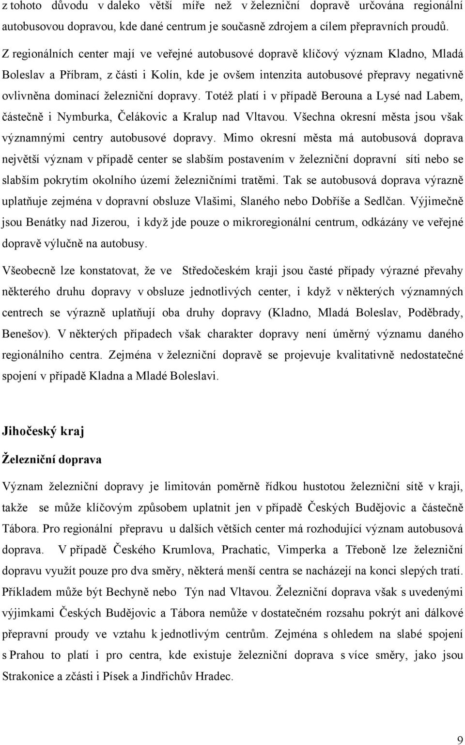 železniční dopravy. Totéž platí i v případě Berouna a Lysé nad Labem, částečně i Nymburka, Čelákovic a Kralup nad Vltavou. Všechna okresní města jsou však významnými centry autobusové dopravy.