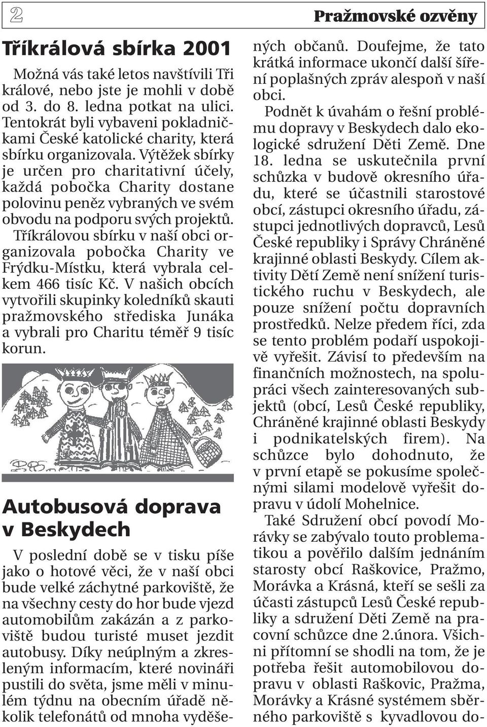 Výtěžek sbírky je určen pro charitativní účely, každá pobočka Charity dostane polovinu peněz vybraných ve svém obvodu na podporu svých projektů.