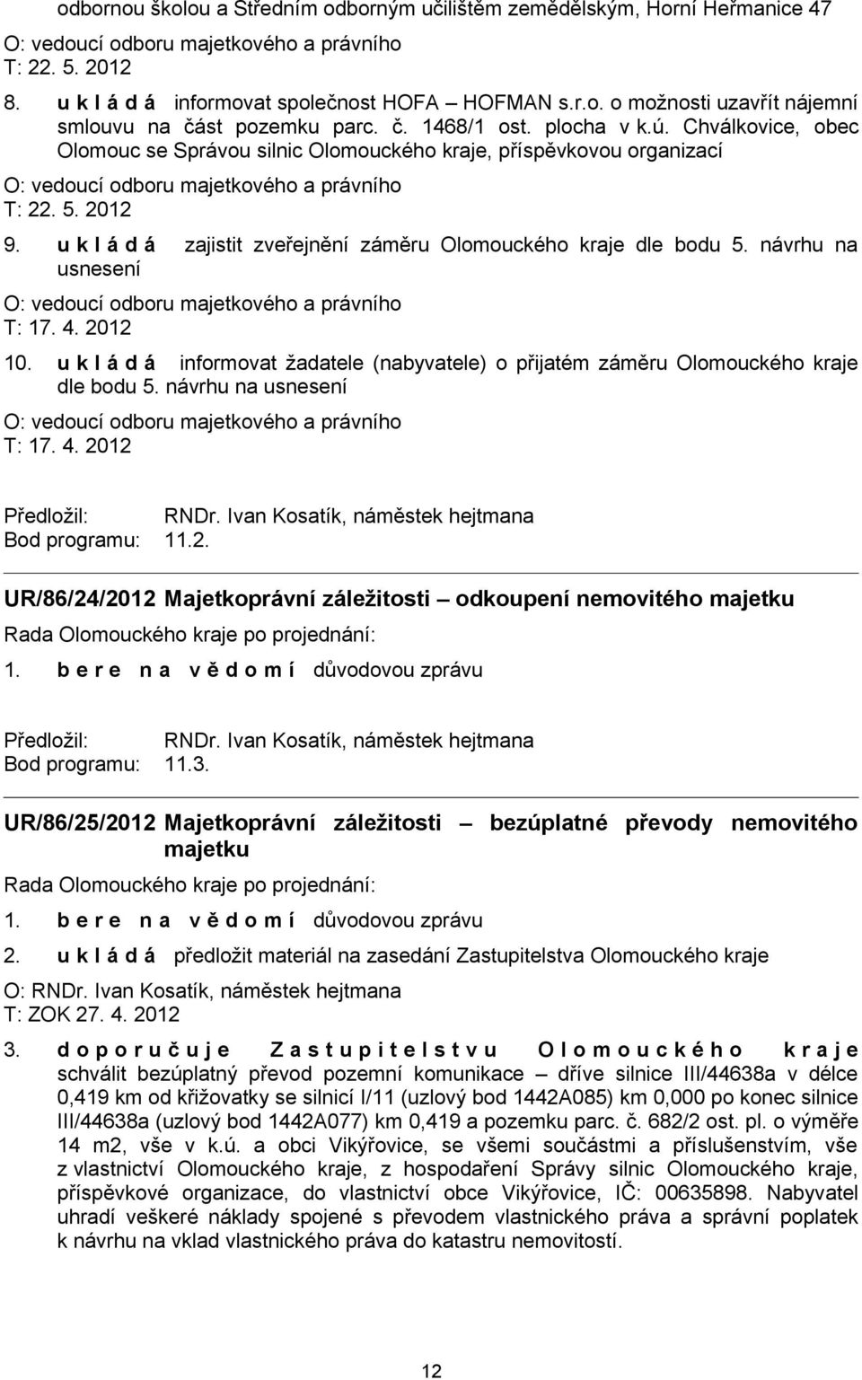 u k l á d á zajistit zveřejnění záměru Olomouckého kraje dle bodu 5. návrhu na usnesení O: vedoucí odboru majetkového a právního T: 17. 4. 2012 10.