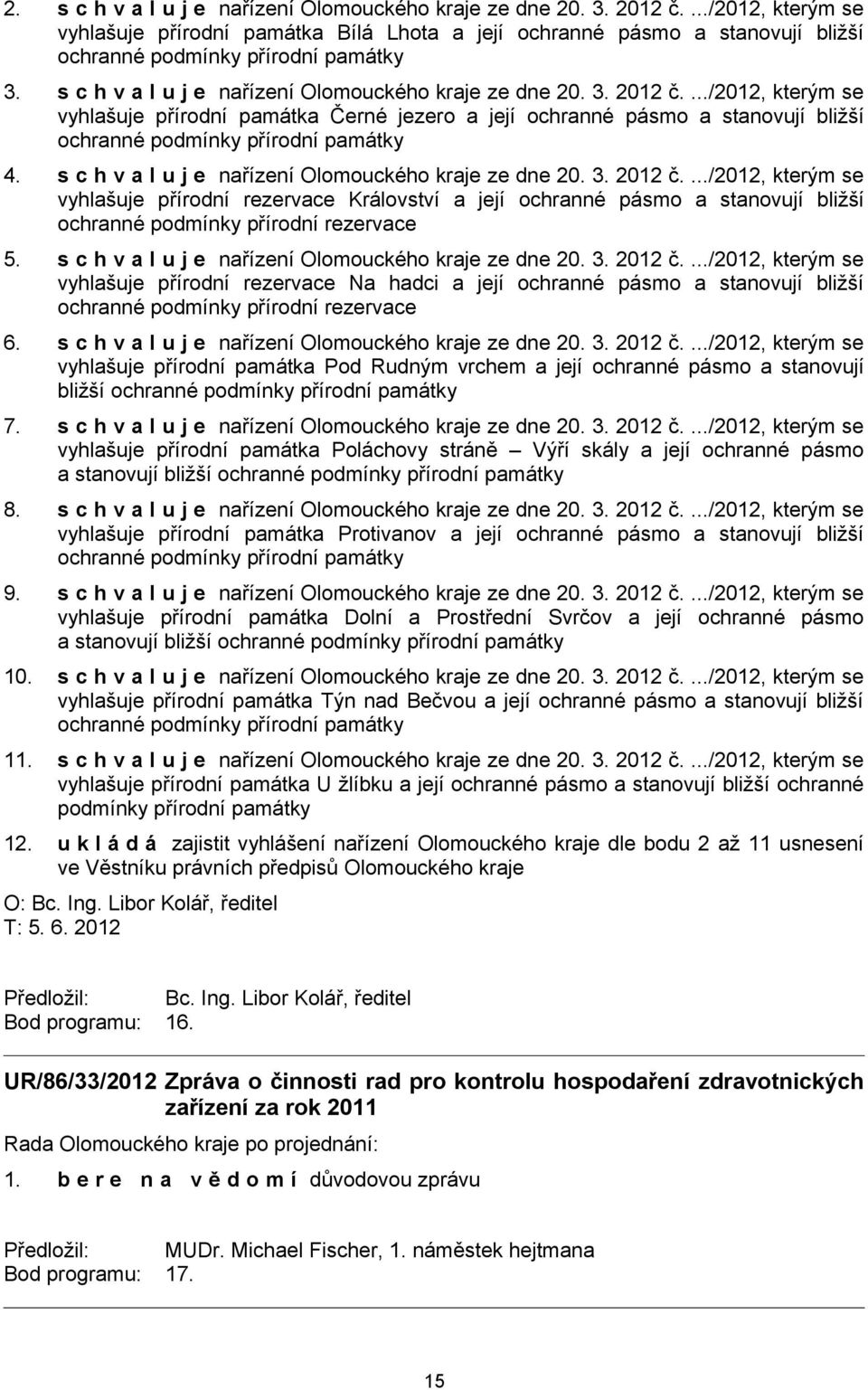 .../2012, kterým se vyhlašuje přírodní památka Černé jezero a její ochranné pásmo a stanovují bližší ochranné podmínky přírodní památky 4. s c h v a l u j e nařízení Olomouckého kraje ze dne 20. 3.