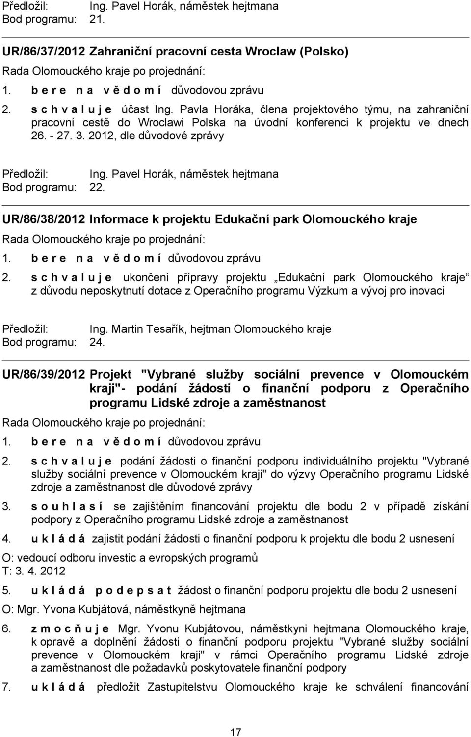 Pavel Horák, náměstek hejtmana Bod programu: 22. UR/86/38/2012 Informace k projektu Edukační park Olomouckého kraje 2.