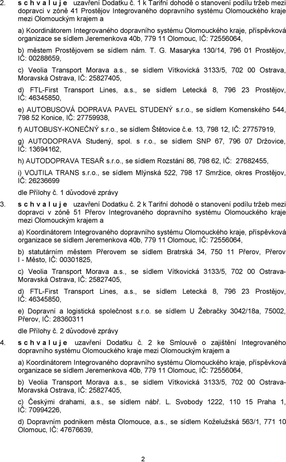 systému Olomouckého kraje, příspěvková organizace se sídlem Jeremenkova 40b, 779 11 Olomouc, IČ: 72556064, b) městem Prostějovem se sídlem nám. T. G.