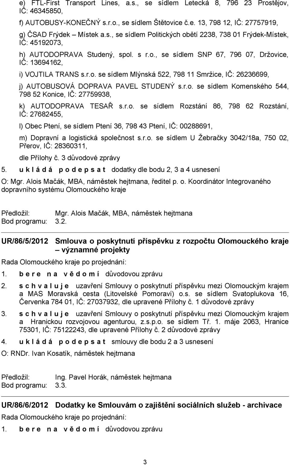 r.o. se sídlem Rozstání 86, 798 62 Rozstání, IČ: 27682455, l) Obec Ptení, se sídlem Ptení 36, 798 43 Ptení, IČ: 00288691, m) Dopravní a logistická společnost s.r.o. se sídlem U Žebračky 3042/18a, 750 02, Přerov, IČ: 28360311, dle Přílohy č.