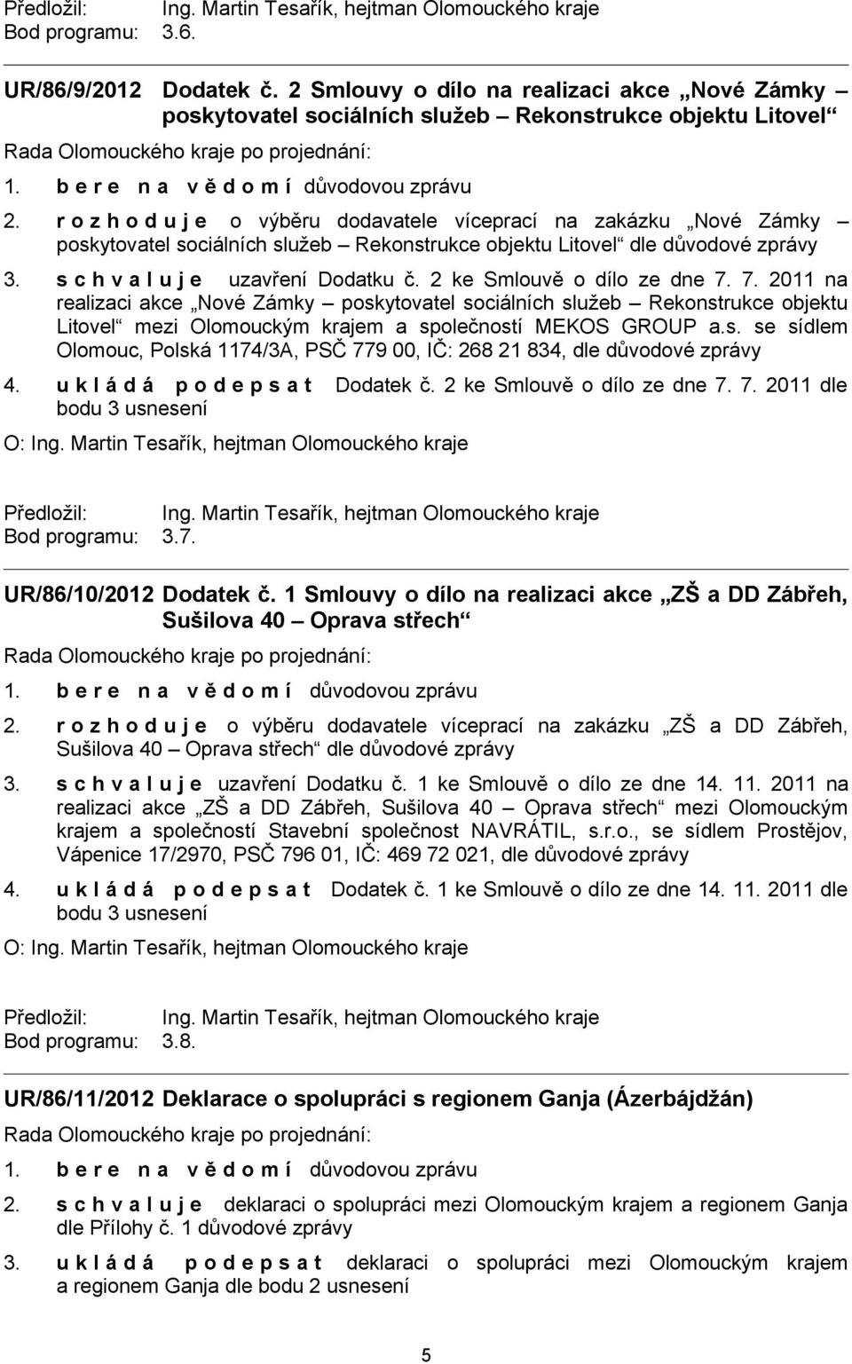 2 ke Smlouvě o dílo ze dne 7. 7. 2011 na realizaci akce Nové Zámky poskytovatel sociálních služeb Rekonstrukce objektu Litovel mezi Olomouckým krajem a společností MEKOS GROUP a.s. se sídlem Olomouc, Polská 1174/3A, PSČ 779 00, IČ: 268 21 834, dle důvodové zprávy 4.