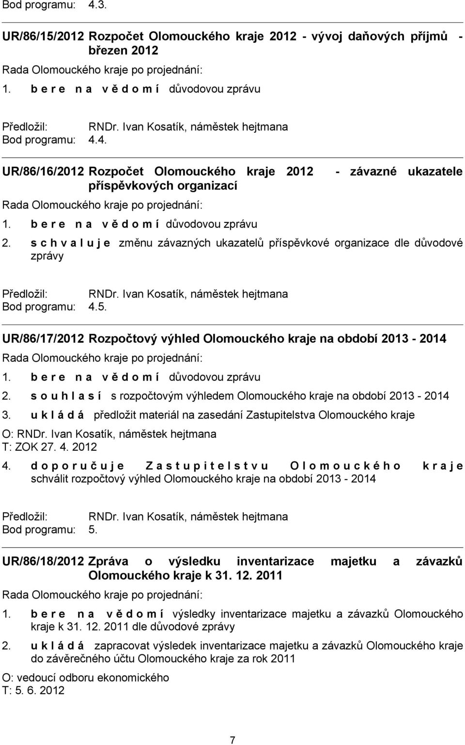 UR/86/17/2012 Rozpočtový výhled Olomouckého kraje na období 2013-2014 2. s o u h l a s í s rozpočtovým výhledem Olomouckého kraje na období 2013-2014 3.