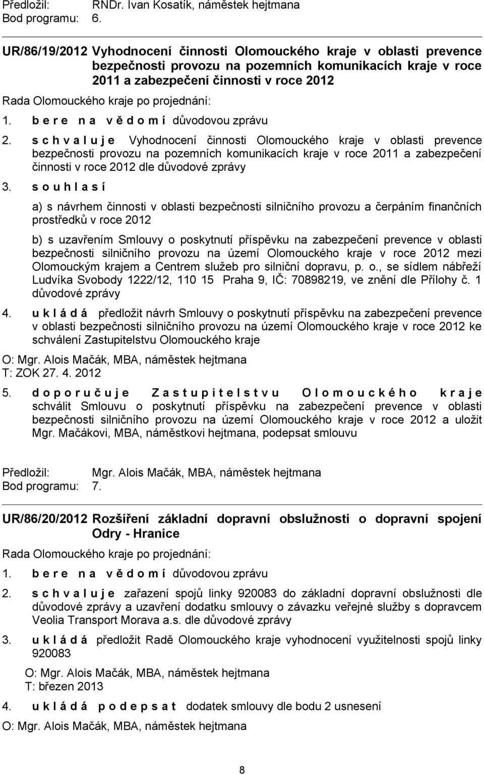 s c h v a l u j e Vyhodnocení činnosti Olomouckého kraje v oblasti prevence bezpečnosti provozu na pozemních komunikacích kraje v roce 2011 a zabezpečení činnosti v roce 2012 dle důvodové zprávy 3.