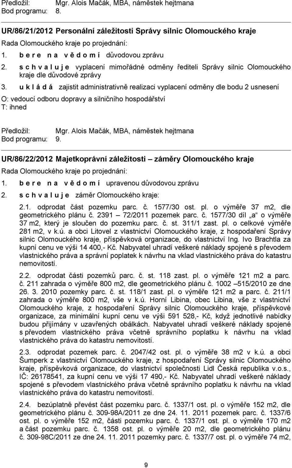 u k l á d á zajistit administrativně realizaci vyplacení odměny dle bodu 2 usnesení O: vedoucí odboru dopravy a silničního hospodářství T: ihned Předložil: Mgr.