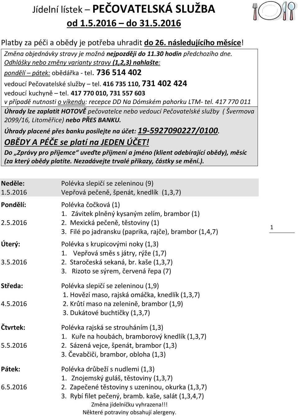 417 770 011 Úhrady lze zaplatit HOTOVĚ pečovatelce nebo vedoucí Pečovatelské služby ( Švermova 2099/16, Litoměřice) nebo PŘES BANKU. Úhrady placené přes banku posílejte na účet: 19-5927090227/0100.