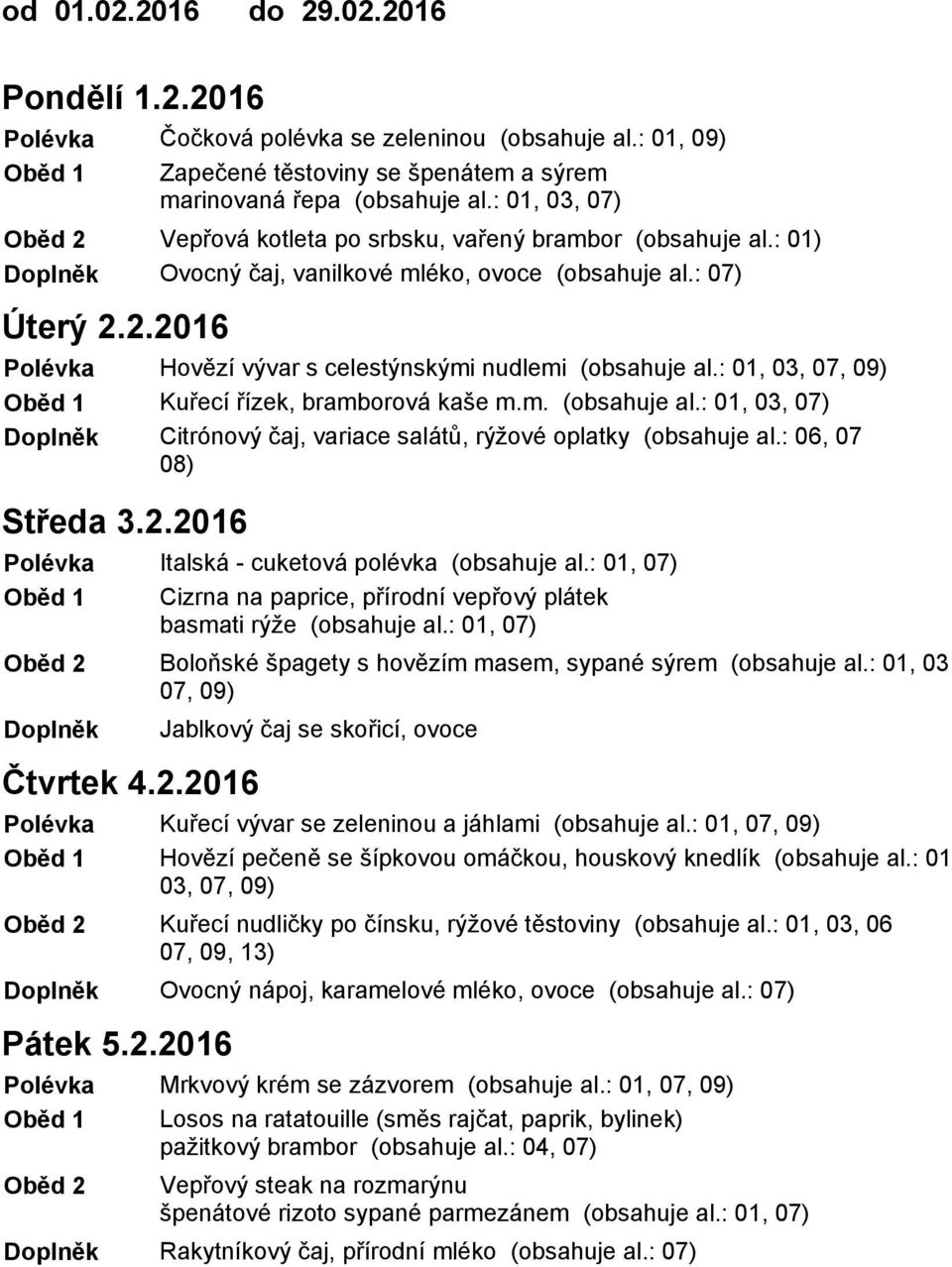 : 01, 03, 07, 09) Kuřecí řízek, bramborová kaše m.m. (obsahuje al.: 01, 03, Citrónový čaj, variace salátů, rýžové oplatky (obsahuje al.: 06, 07 08) Italská - cuketová polévka (obsahuje al.