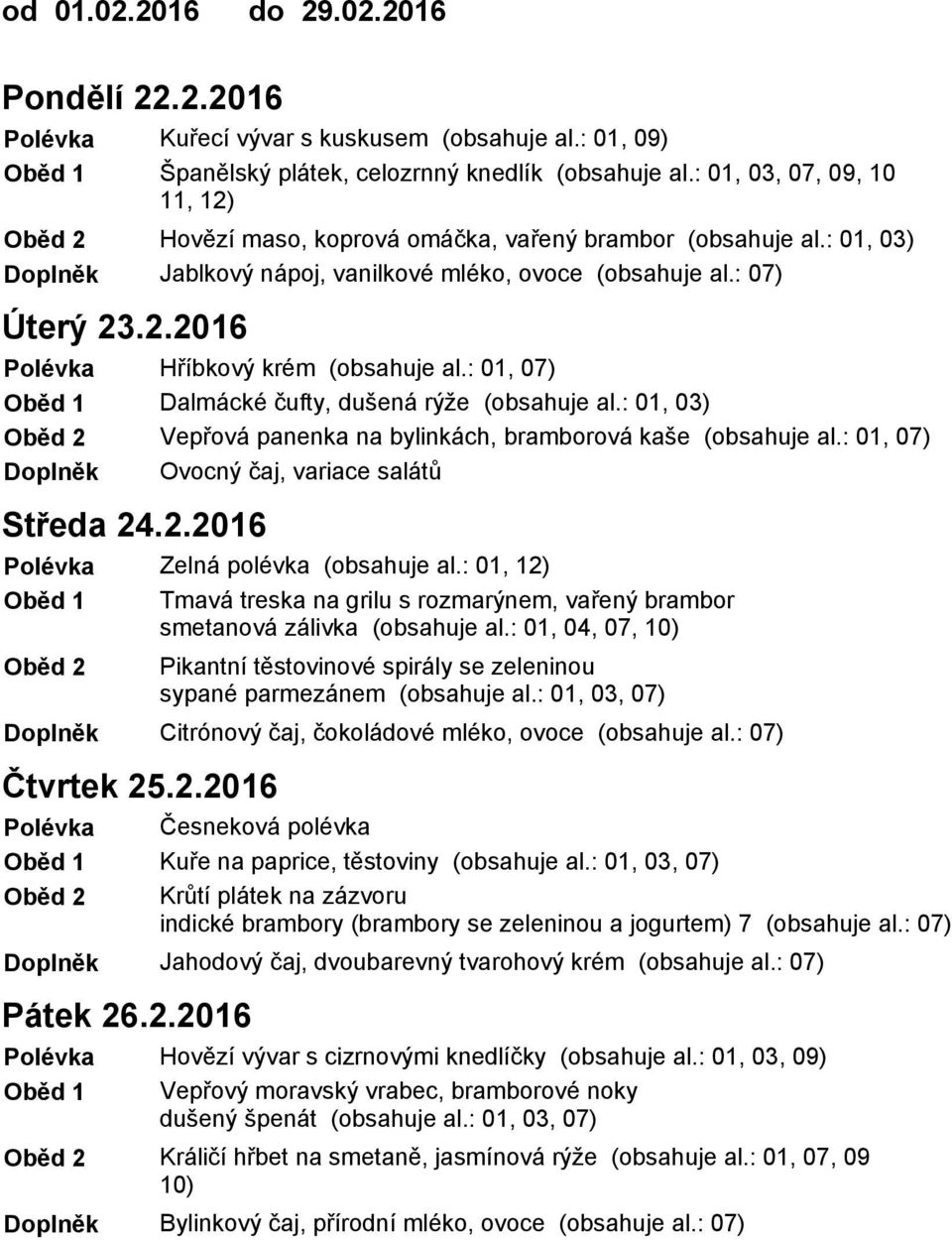 : 01, Dalmácké čufty, dušená rýže (obsahuje al.: 01, 03) Vepřová panenka na bylinkách, bramborová kaše (obsahuje al.: 01, Ovocný čaj, variace salátů Zelná polévka (obsahuje al.