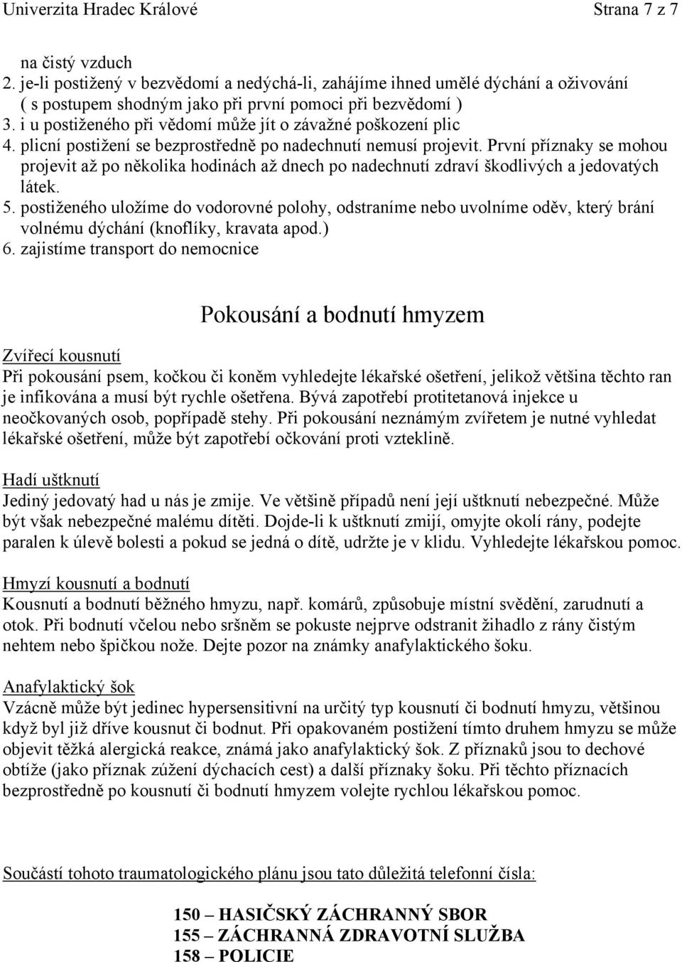 i u postiženého při vědomí může jít o závažné poškození plic 4. plicní postižení se bezprostředně po nadechnutí nemusí projevit.