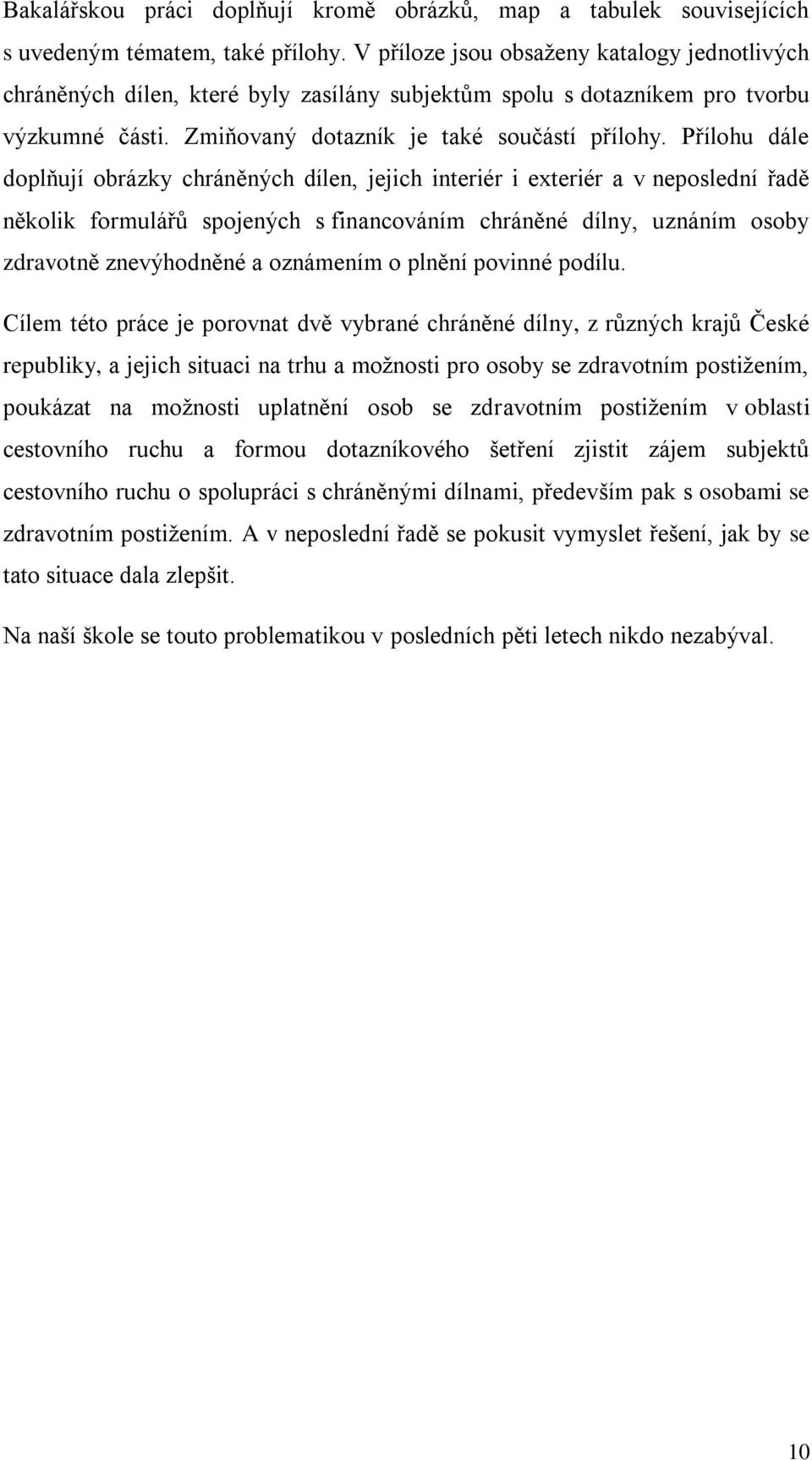 Přílohu dále doplňují obrázky chráněných dílen, jejich interiér i exteriér a v neposlední řadě několik formulářů spojených s financováním chráněné dílny, uznáním osoby zdravotně znevýhodněné a