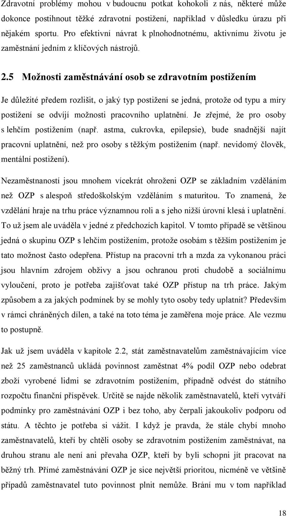 5 Moţnosti zaměstnávání osob se zdravotním postiţením Je důleţité předem rozlišit, o jaký typ postiţení se jedná, protoţe od typu a míry postiţení se odvíjí moţnosti pracovního uplatnění.