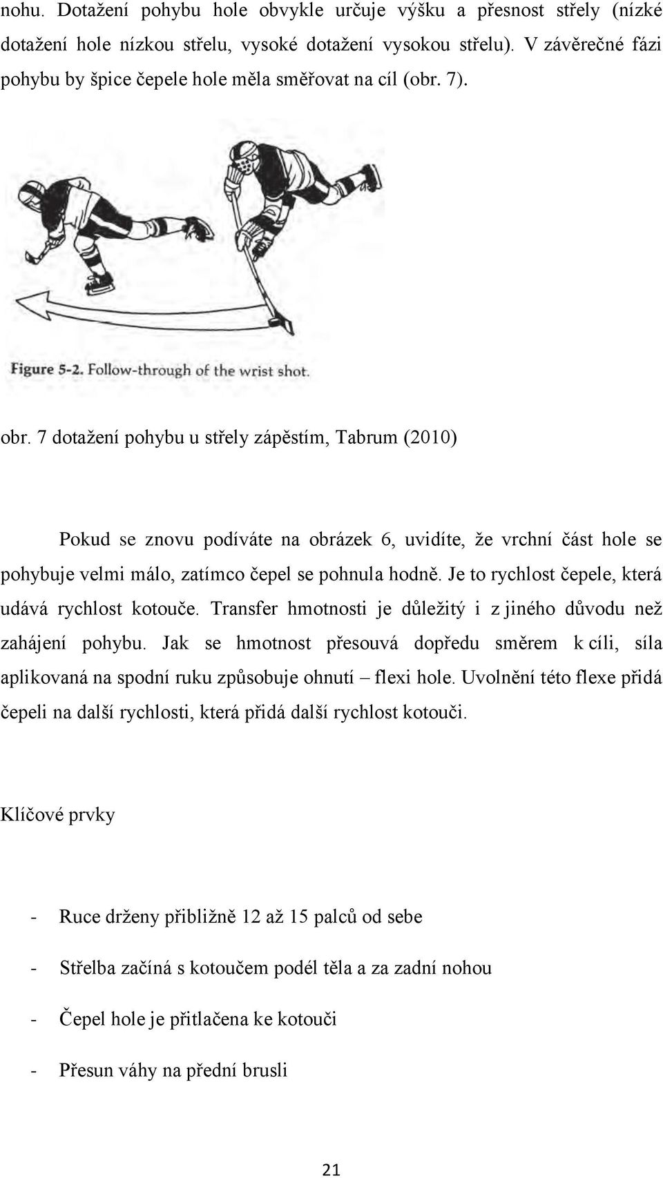 7 dotaţení pohybu u střely zápěstím, Tabrum (2010) Pokud se znovu podíváte na obrázek 6, uvidíte, ţe vrchní část hole se pohybuje velmi málo, zatímco čepel se pohnula hodně.